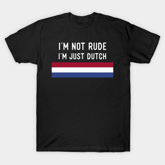 I'm Not Rude I'm Just Dutch T-Shirt by SunburstGeo